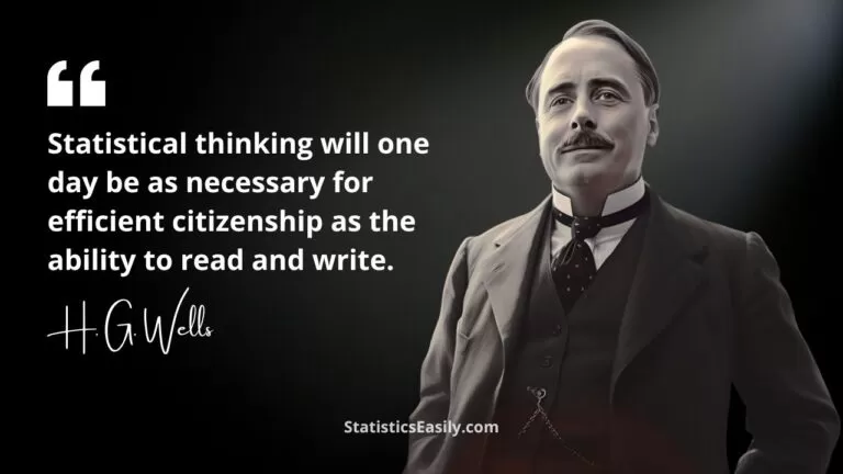 "Statistical thinking will one day be as necessary for efficient citizenship as the ability to read and write." (H. G. Wells)